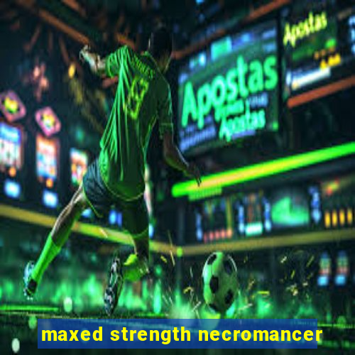 maxed strength necromancer